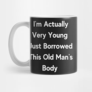 Im Actually Very Young Just Borrowed This Old Mans Body Mug